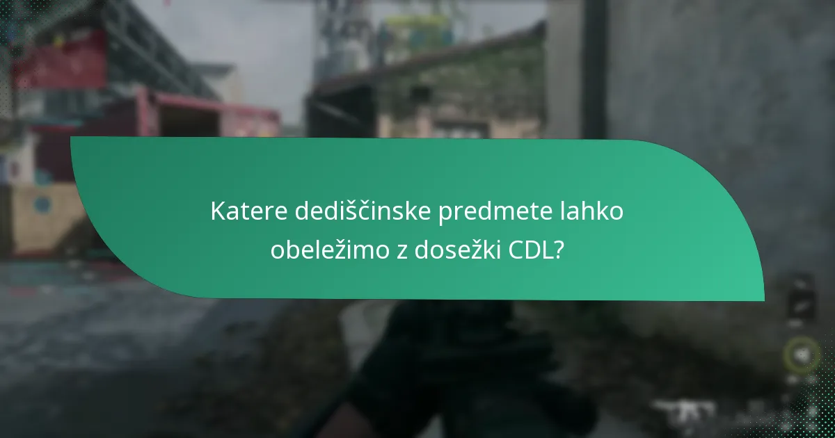 Katere dediščinske predmete lahko obeležimo z dosežki CDL?